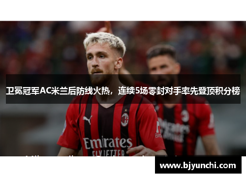 卫冕冠军AC米兰后防线火热，连续5场零封对手率先登顶积分榜