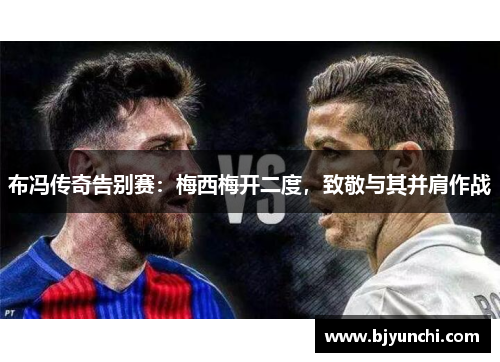 布冯传奇告别赛：梅西梅开二度，致敬与其并肩作战