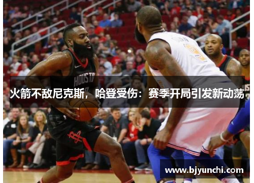 火箭不敌尼克斯，哈登受伤：赛季开局引发新动荡