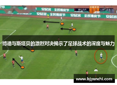 博德与斯塔贝的激烈对决揭示了足球战术的深度与魅力