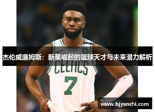 杰伦威廉姆斯：新星崛起的篮球天才与未来潜力解析