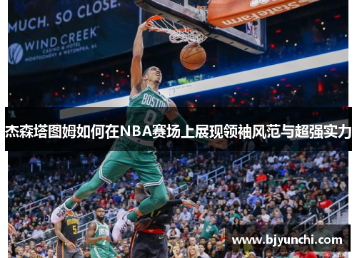 杰森塔图姆如何在NBA赛场上展现领袖风范与超强实力