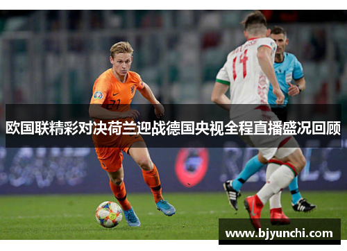 欧国联精彩对决荷兰迎战德国央视全程直播盛况回顾